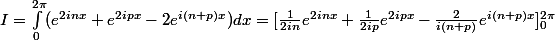 I=\int_0^{2\pi} (e^{2inx}+e^{2ipx}-2e^{i(n+p)x})dx=[\frac{1}{2in}e^{2inx}+\frac{1}{2ip}e^{2ipx}-\frac{2}{i(n+p)}e^{i(n+p)x}]_0^{2\pi}